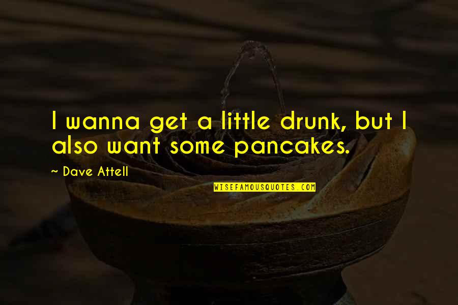 I Just Wanna Get Drunk Quotes By Dave Attell: I wanna get a little drunk, but I