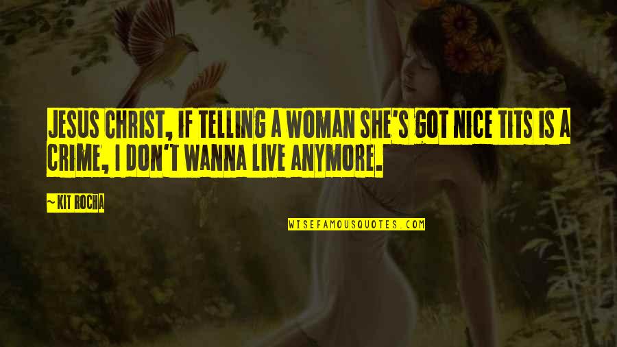 I Just Wanna Live Quotes By Kit Rocha: Jesus Christ, if telling a woman she's got