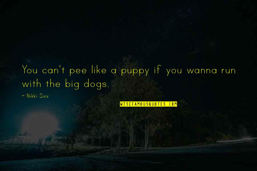 I Just Wanna Run Quotes By Nikki Sixx: You can't pee like a puppy if you