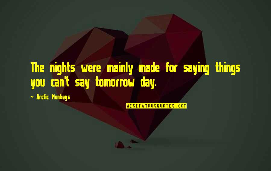 I Just Wanna Say Quotes By Arctic Monkeys: The nights were mainly made for saying things