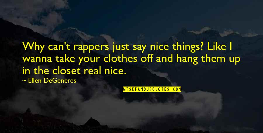 I Just Wanna Say Quotes By Ellen DeGeneres: Why can't rappers just say nice things? Like