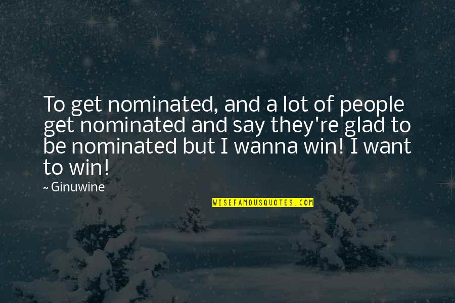 I Just Wanna Say Quotes By Ginuwine: To get nominated, and a lot of people