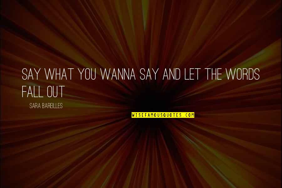 I Just Wanna Say Quotes By Sara Bareilles: Say what you wanna say and let the