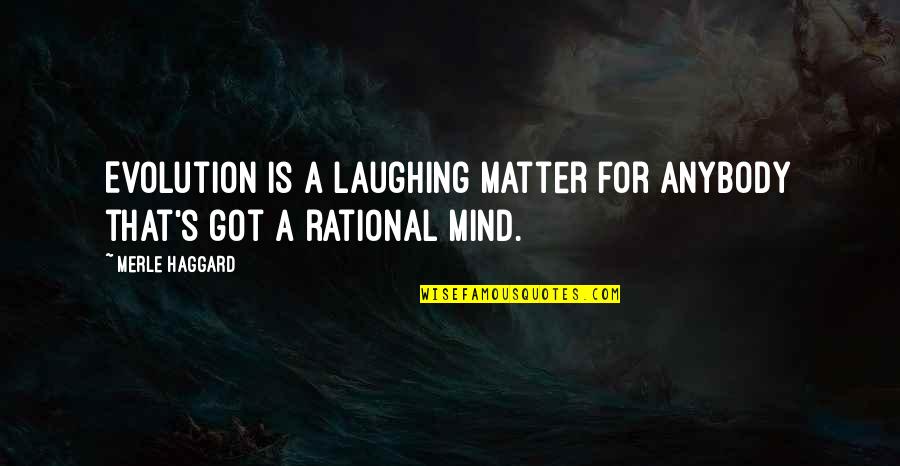 I Just Wanna Scream Quotes By Merle Haggard: Evolution is a laughing matter for anybody that's