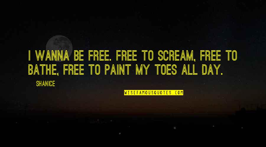 I Just Wanna Scream Quotes By Shanice: I wanna be free. Free to scream, free