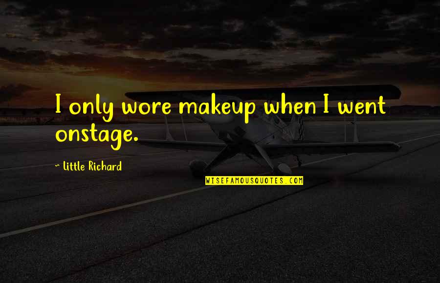 I Just Wanna Sing Quotes By Little Richard: I only wore makeup when I went onstage. I Just Wanna Sing Quotes By Little Richard: I only wore makeup when I went onstage.