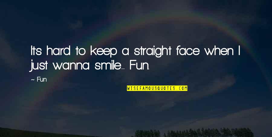I Just Wanna Smile Quotes By Fun: It's hard to keep a straight face when
