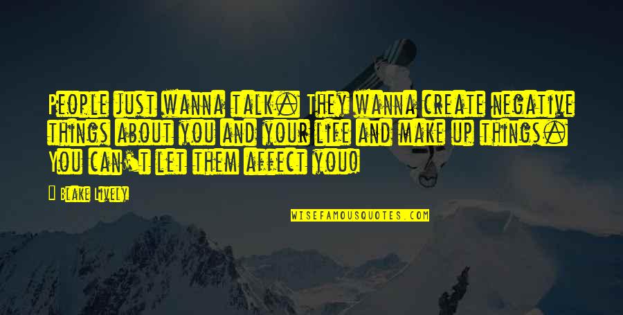 I Just Wanna Talk To You Quotes By Blake Lively: People just wanna talk. They wanna create negative