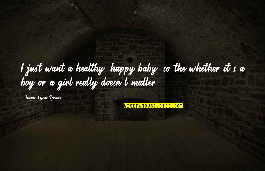 I Just Want A Girl Quotes By Jamie Lynn Spears: I just want a healthy, happy baby, so