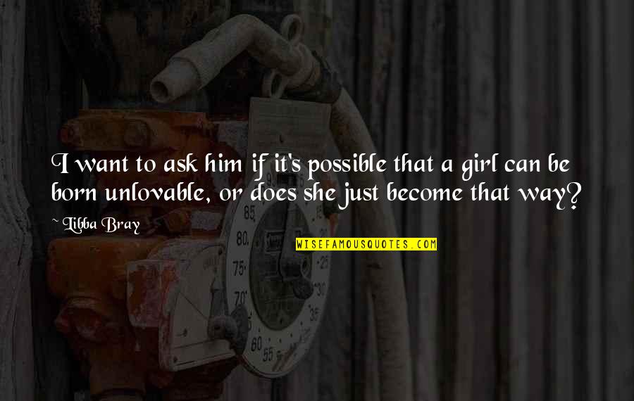 I Just Want A Girl Quotes By Libba Bray: I want to ask him if it's possible