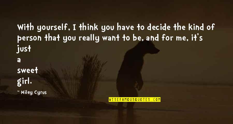 I Just Want A Girl Quotes By Miley Cyrus: With yourself, I think you have to decide