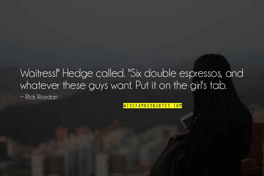 I Just Want A Girl Quotes By Rick Riordan: Waitress!" Hedge called. "Six double espressos, and whatever