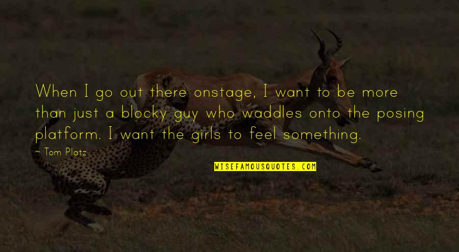 I Just Want A Girl Quotes By Tom Platz: When I go out there onstage, I want