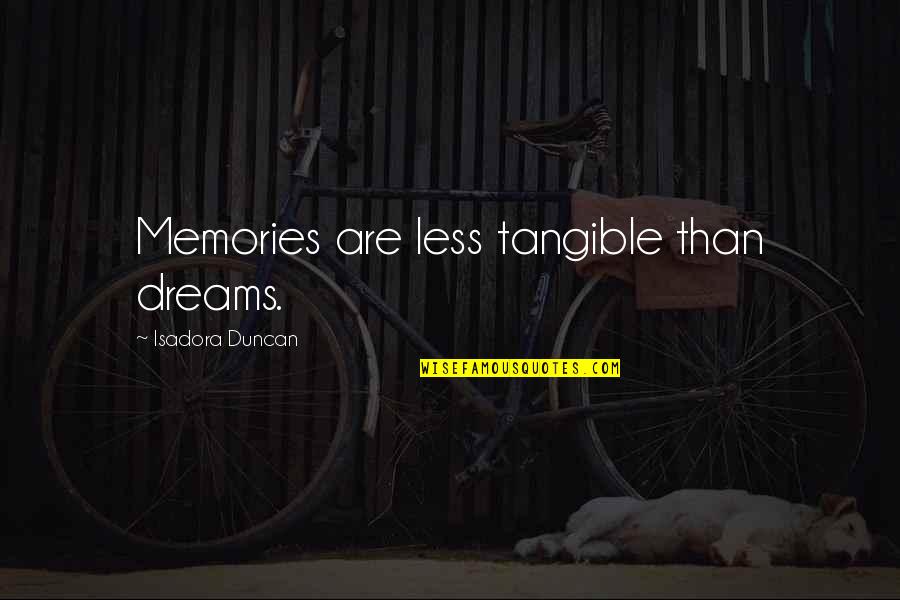 I Just Want A Good Boyfriend Quotes By Isadora Duncan: Memories are less tangible than dreams. I Just Want A Good Boyfriend Quotes By Isadora Duncan: Memories are less tangible than dreams.