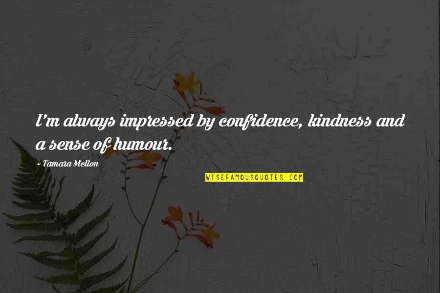 I Just Want A Good Boyfriend Quotes By Tamara Mellon: I'm always impressed by confidence, kindness and a