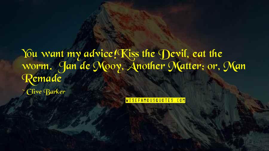 I Just Want A Kiss Quotes By Clive Barker: You want my advice!Kiss the Devil, eat the