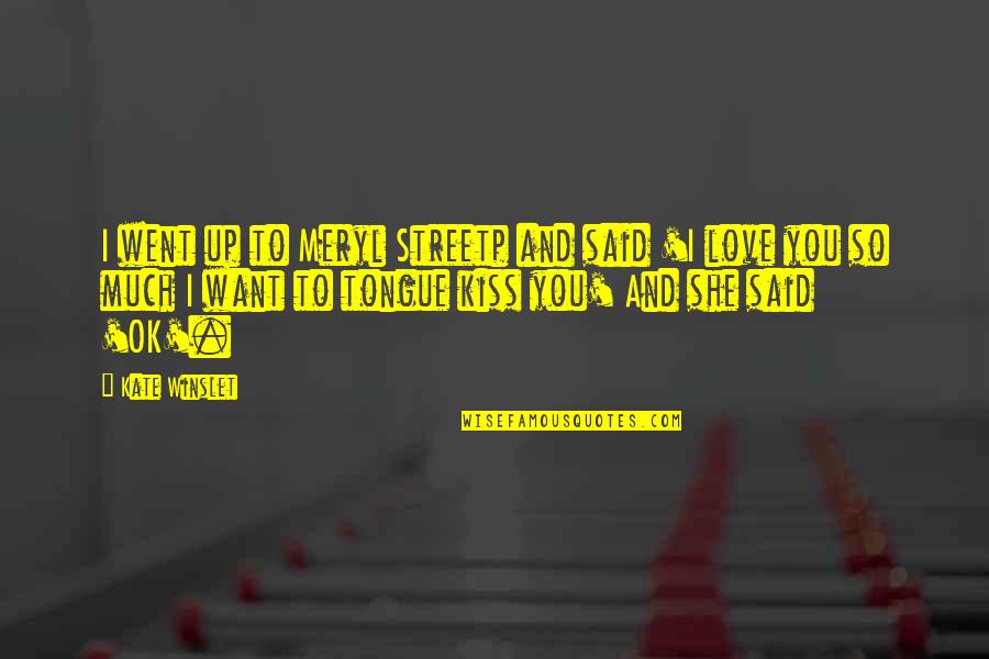 I Just Want A Kiss Quotes By Kate Winslet: I went up to Meryl Streetp and said