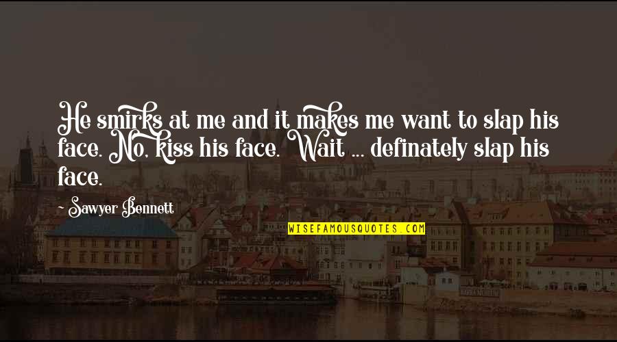 I Just Want A Kiss Quotes By Sawyer Bennett: He smirks at me and it makes me