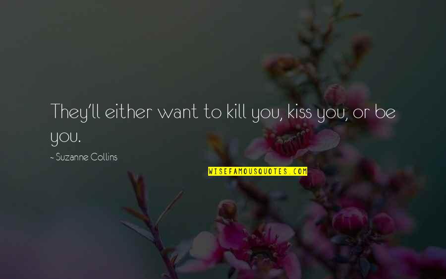 I Just Want A Kiss Quotes By Suzanne Collins: They'll either want to kill you, kiss you,