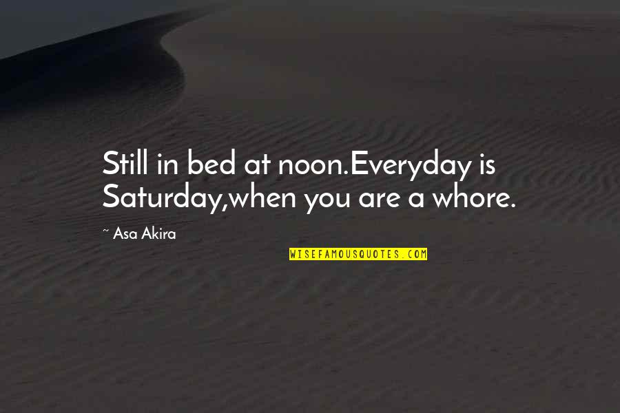 I Just Want A Peaceful Life Quotes By Asa Akira: Still in bed at noon.Everyday is Saturday,when you