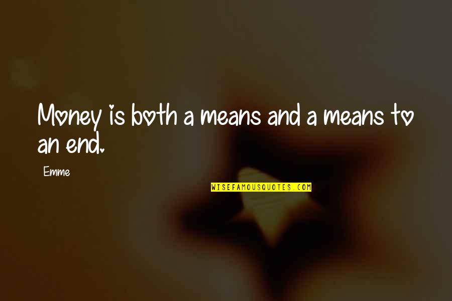 I Just Want A Peaceful Life Quotes By Emme: Money is both a means and a means