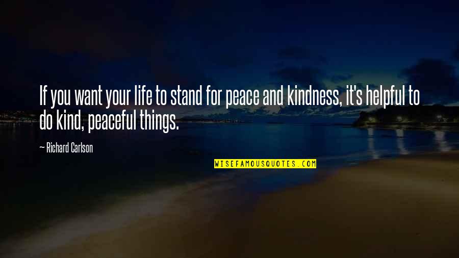 I Just Want A Peaceful Life Quotes By Richard Carlson: If you want your life to stand for I Just Want A Peaceful Life Quotes By Richard Carlson: If you want your life to stand for