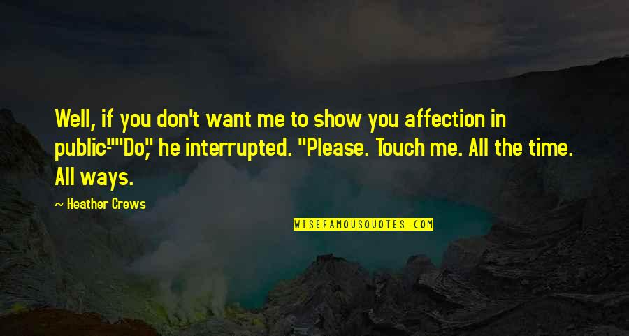 I Just Want Affection Quotes By Heather Crews: Well, if you don't want me to show I Just Want Affection Quotes By Heather Crews: Well, if you don't want me to show