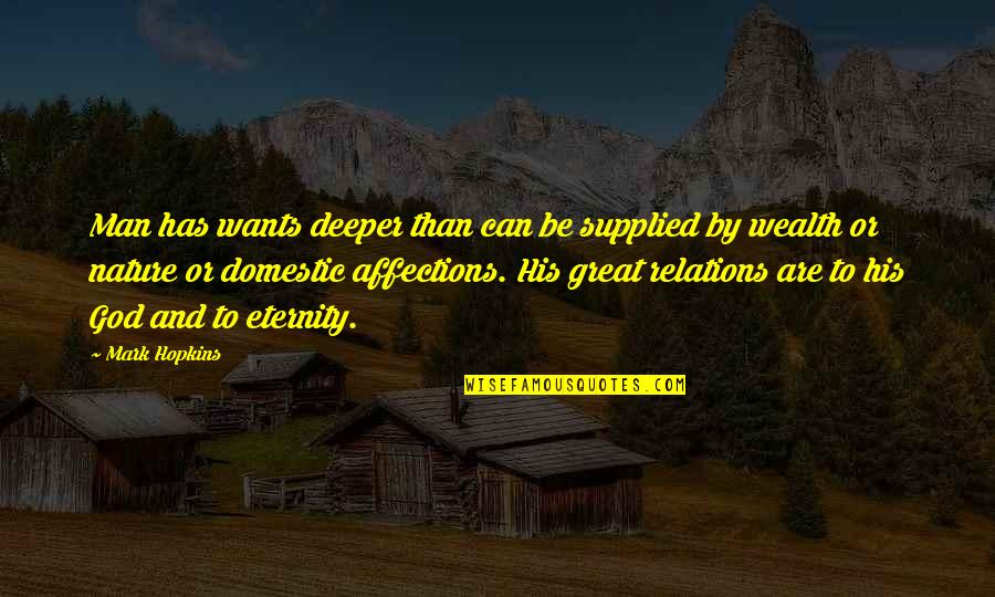 I Just Want Affection Quotes By Mark Hopkins: Man has wants deeper than can be supplied I Just Want Affection Quotes By Mark Hopkins: Man has wants deeper than can be supplied