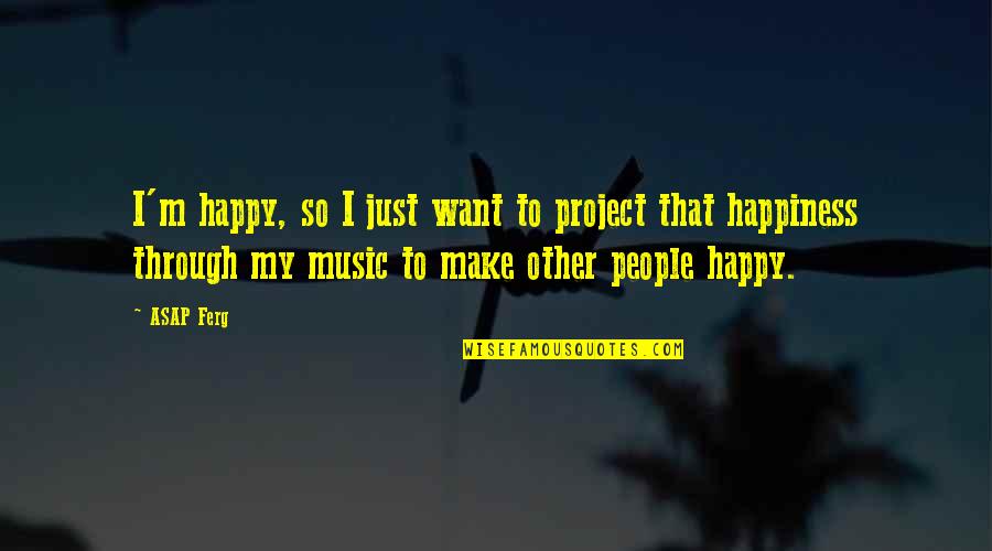 I Just Want Happiness Quotes By ASAP Ferg: I'm happy, so I just want to project