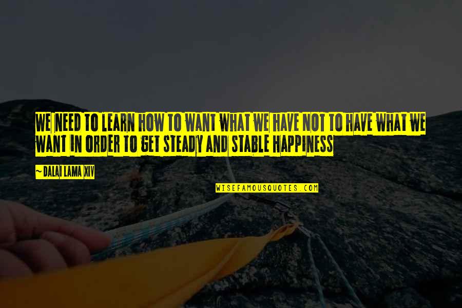 I Just Want Happiness Quotes By Dalai Lama XIV: We need to learn how to want what