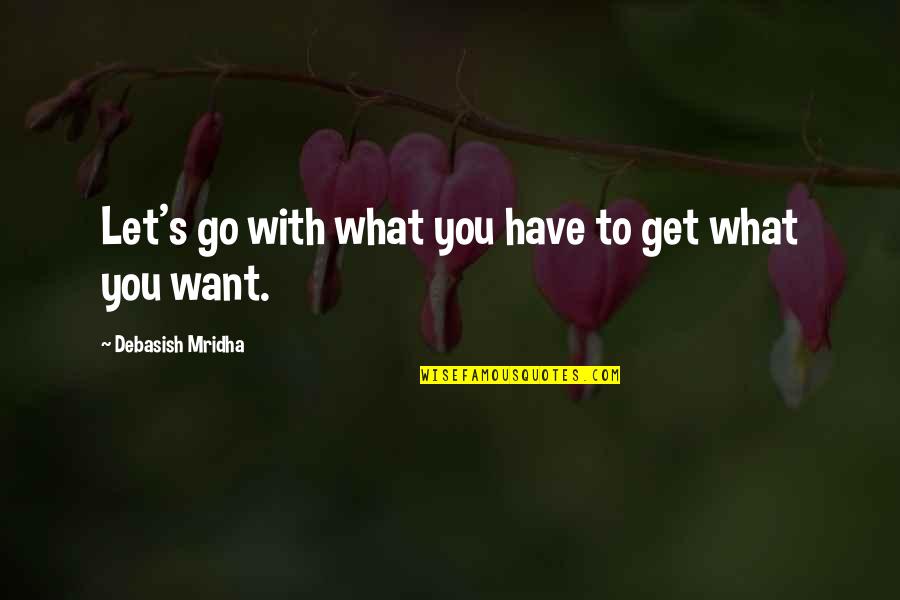 I Just Want Happiness Quotes By Debasish Mridha: Let's go with what you have to get