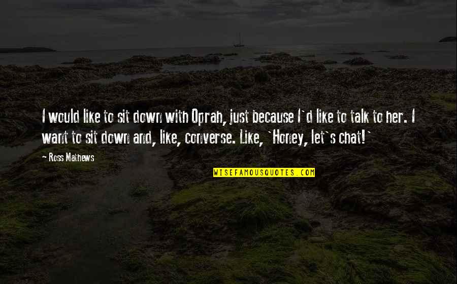 I Just Want Her Quotes By Ross Mathews: I would like to sit down with Oprah,