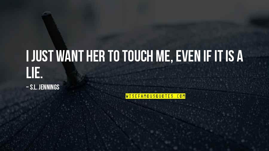 I Just Want Her Quotes By S.L. Jennings: I just want her to touch me, even I Just Want Her Quotes By S.L. Jennings: I just want her to touch me, even