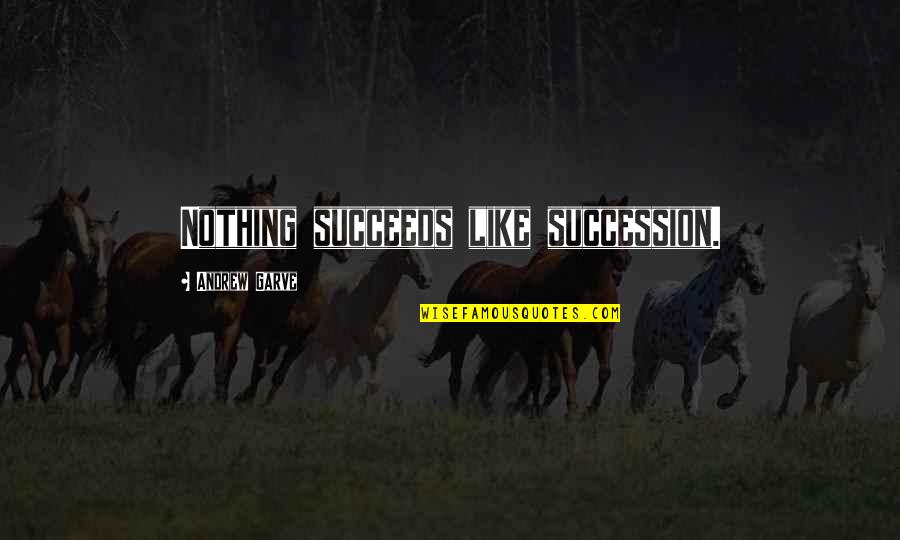 I Just Want Him To Love Me Quotes By Andrew Garve: Nothing succeeds like succession. I Just Want Him To Love Me Quotes By Andrew Garve: Nothing succeeds like succession.