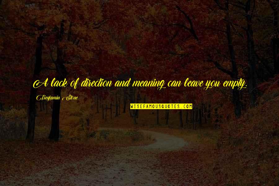 I Just Want Him To Love Me Quotes By Benjamin Stone: A lack of direction and meaning can leave I Just Want Him To Love Me Quotes By Benjamin Stone: A lack of direction and meaning can leave