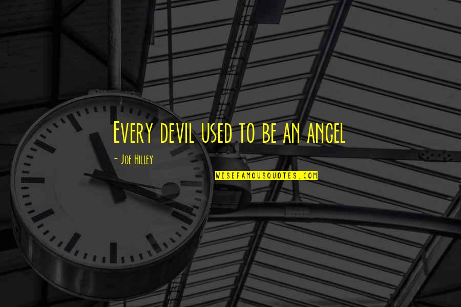 I Just Want Him To Love Me Quotes By Joe Hilley: Every devil used to be an angel I Just Want Him To Love Me Quotes By Joe Hilley: Every devil used to be an angel
