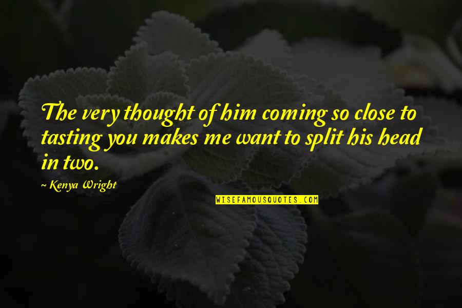 I Just Want Him To Love Me Quotes By Kenya Wright: The very thought of him coming so close