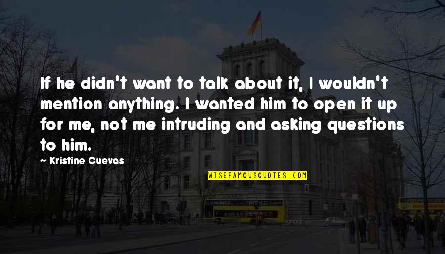 I Just Want Him To Love Me Quotes By Kristine Cuevas: If he didn't want to talk about it, I Just Want Him To Love Me Quotes By Kristine Cuevas: If he didn't want to talk about it,