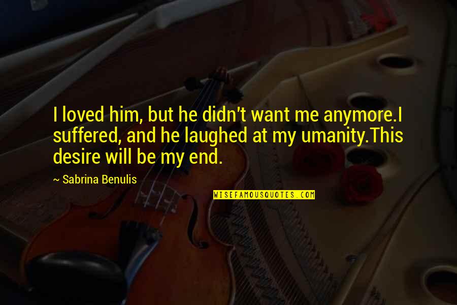 I Just Want Him To Love Me Quotes By Sabrina Benulis: I loved him, but he didn't want me I Just Want Him To Love Me Quotes By Sabrina Benulis: I loved him, but he didn't want me