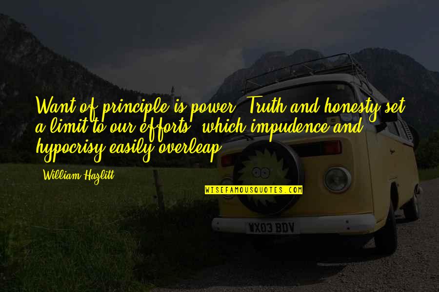 I Just Want Honesty Quotes By William Hazlitt: Want of principle is power. Truth and honesty