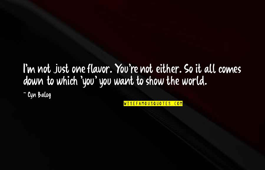 I Just Want It All Quotes By Cyn Balog: I'm not just one flavor. You're not either.