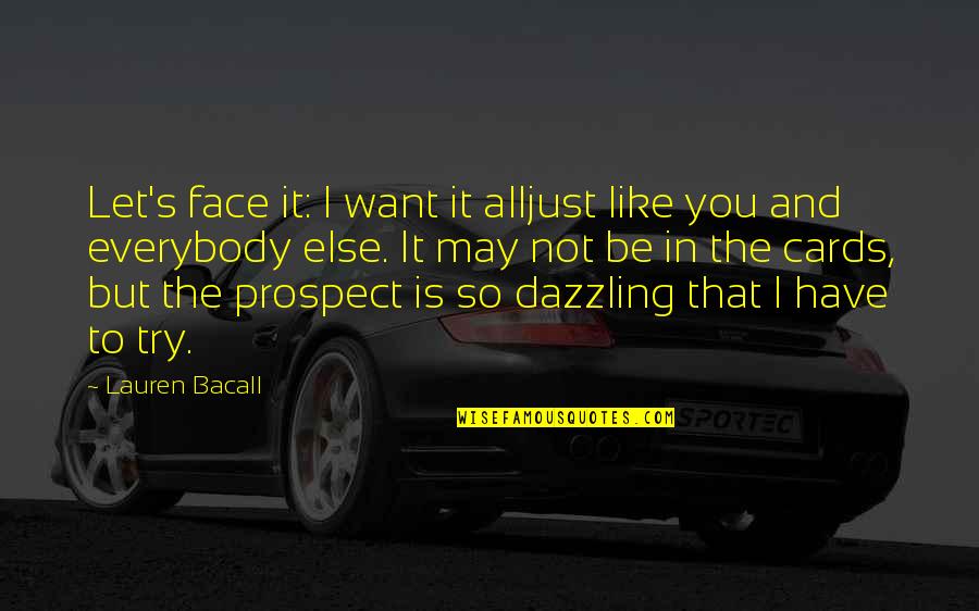 I Just Want It All Quotes By Lauren Bacall: Let's face it: I want it alljust like