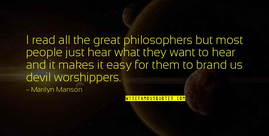 I Just Want It All Quotes By Marilyn Manson: I read all the great philosophers but most