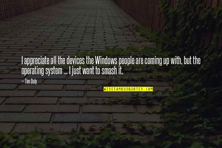 I Just Want It All Quotes By Tim Daly: I appreciate all the devices the Windows people