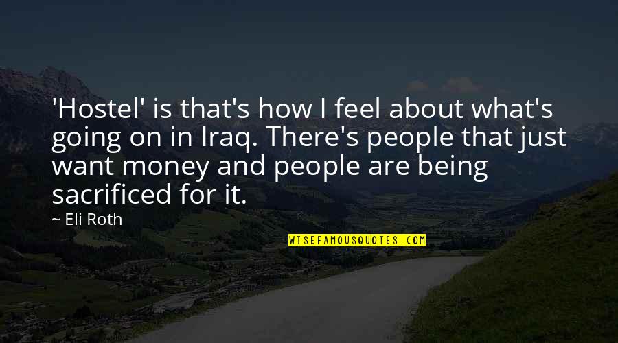 I Just Want Money Quotes By Eli Roth: 'Hostel' is that's how I feel about what's I Just Want Money Quotes By Eli Roth: 'Hostel' is that's how I feel about what's