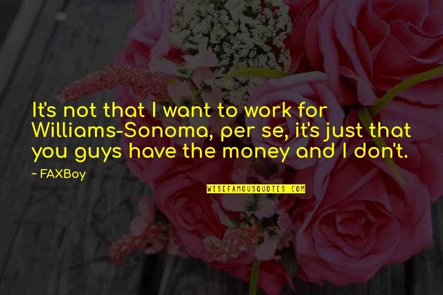 I Just Want Money Quotes By FAXBoy: It's not that I want to work for I Just Want Money Quotes By FAXBoy: It's not that I want to work for