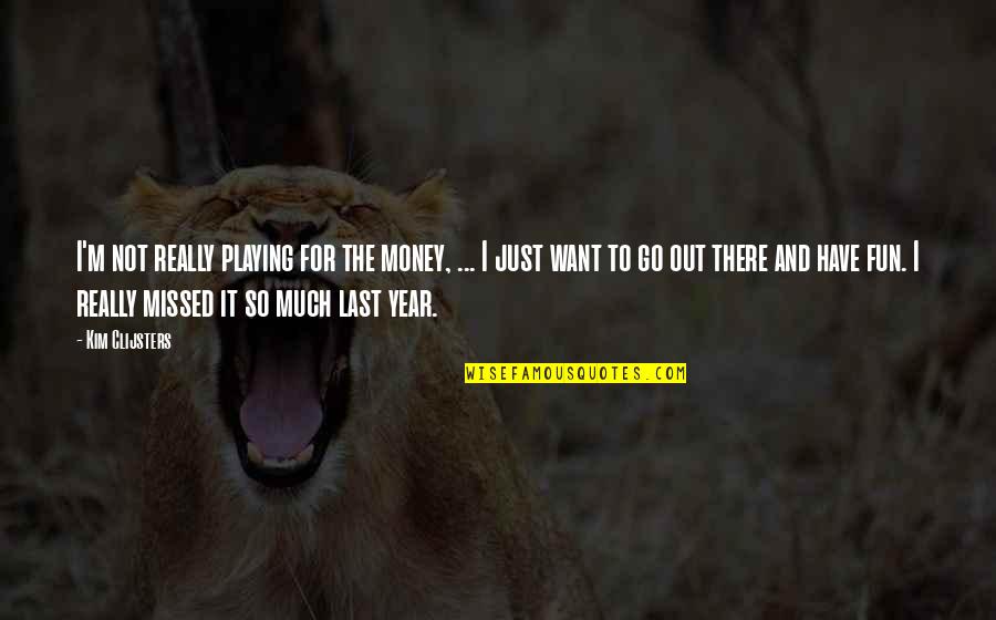I Just Want Money Quotes By Kim Clijsters: I'm not really playing for the money, ... I Just Want Money Quotes By Kim Clijsters: I'm not really playing for the money, ...