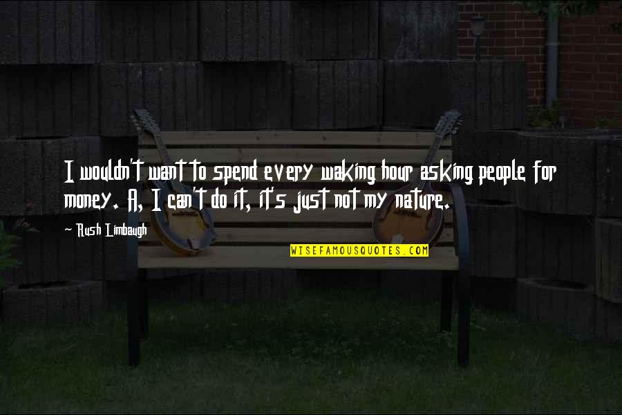 I Just Want Money Quotes By Rush Limbaugh: I wouldn't want to spend every waking hour I Just Want Money Quotes By Rush Limbaugh: I wouldn't want to spend every waking hour
