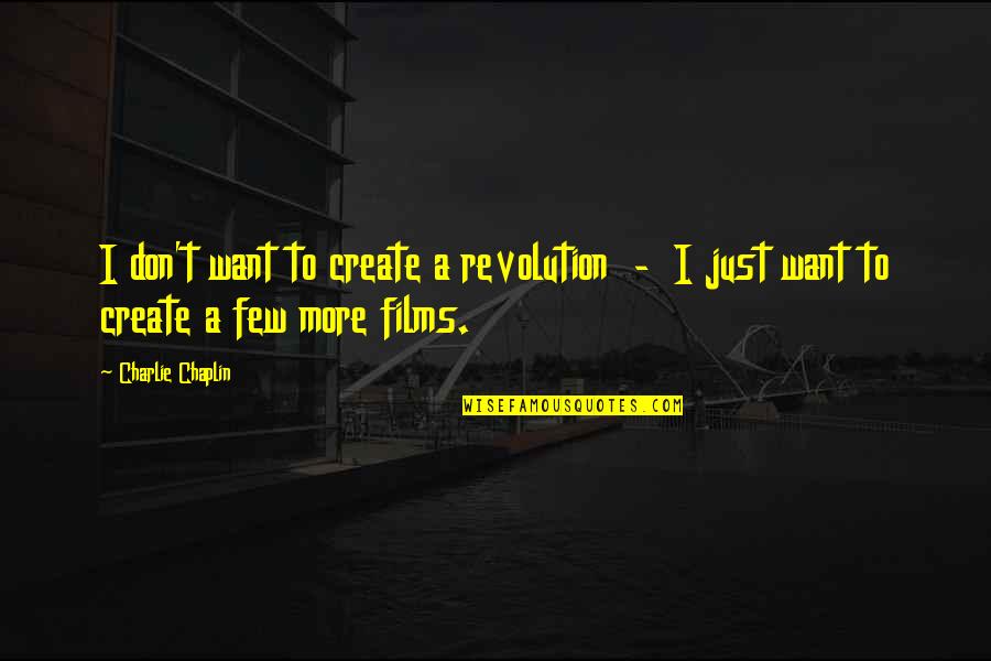 I Just Want More Quotes By Charlie Chaplin: I don't want to create a revolution -