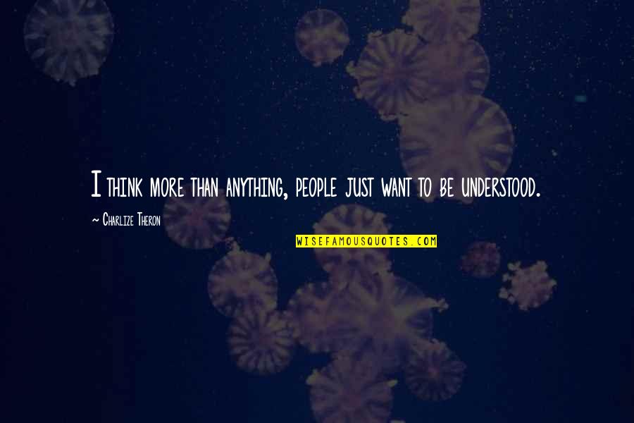 I Just Want More Quotes By Charlize Theron: I think more than anything, people just want